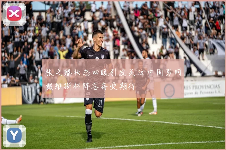 张之臻状态回暖引发关注中国男网戴维斯杯阵容备受期待